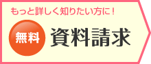 もっと詳しく知りたい方へ 無料 資料請求